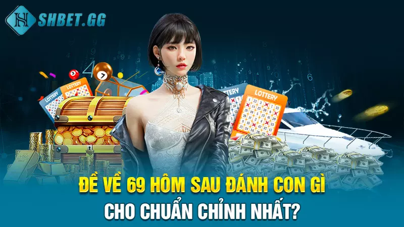 Đề về 69 hôm sau đánh con gì cho chuẩn chỉnh nhất?