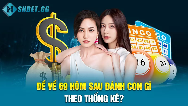 Đề về 69 hôm sau đánh con gì theo thống kê?