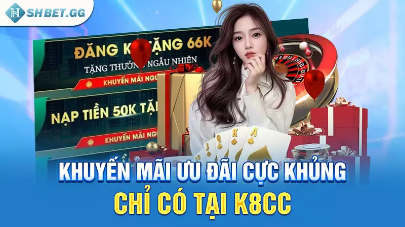 Khuyến mãi ưu đãi cực khủng chỉ có tại K8cc