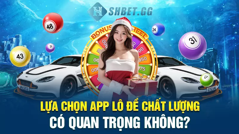 Lựa chọn app lô đề chất lượng có quan trọng không?