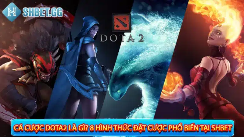 Cá Cược Dota2 Là Gì? 8 Hình Thức Đặt Cược Phổ Biến Tại Shbet