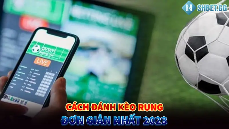 Cách đánh kèo rung đơn giản nhất 2023