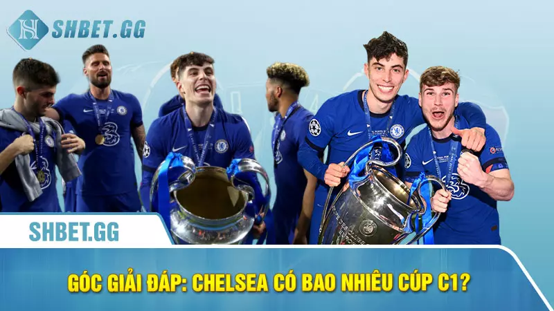 Góc giải đáp: Chelsea có bao nhiêu cúp c1?