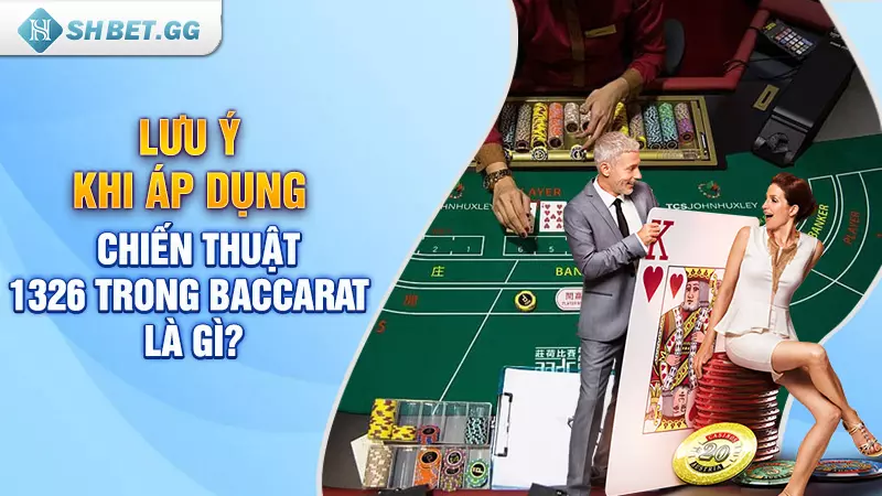 Lưu ý khi áp dụng chiến thuật 1326 trong baccarat là gì?