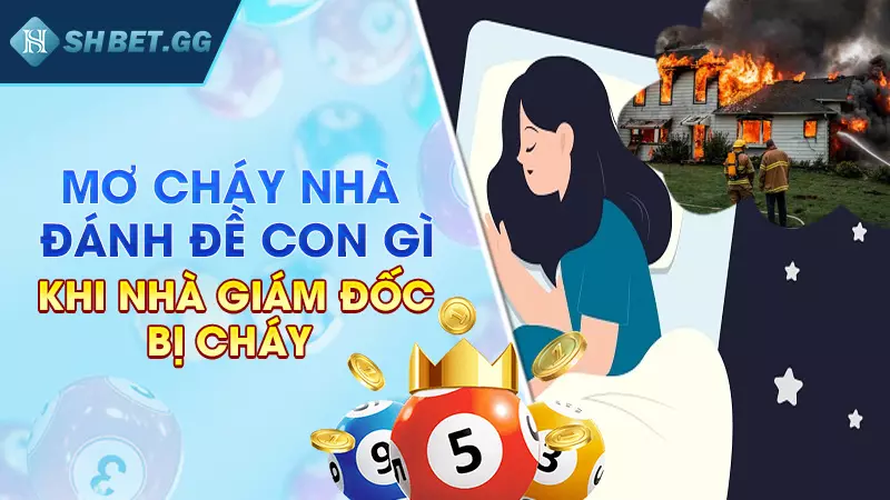 Mơ cháy nhà đánh đề con gì khi nhà giám đốc bị cháy