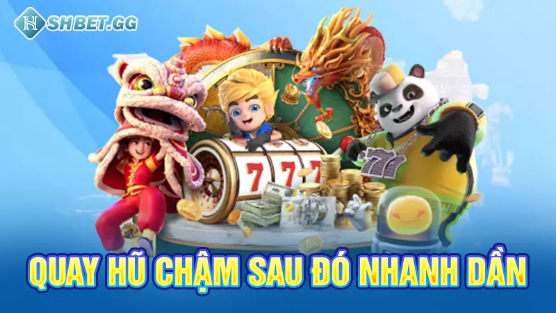 Quay hũ chậm sau đó nhanh dần