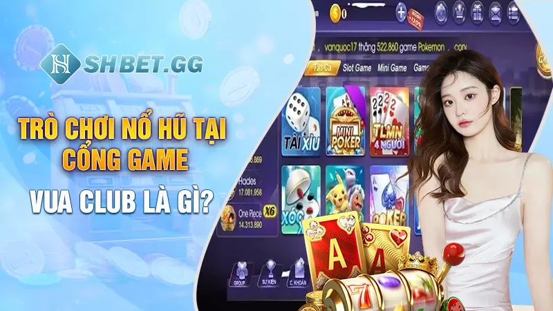 Trò chơi nổ hũ tại cổng game Vua Club là gì?