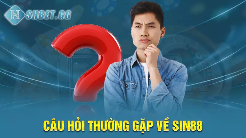 Câu hỏi thường gặp về Sin88