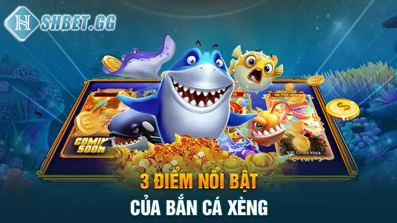 3 điểm nổi bật của bắn cá xèng