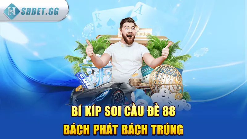 Bí kíp soi cầu đề 88 bách phát bách trúng