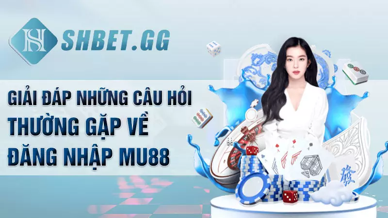 Giải đáp những câu hỏi thường gặp về đăng nhập Mu88