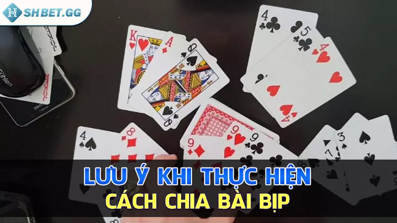 Lưu ý khi thực hiện cách chia bài bịp