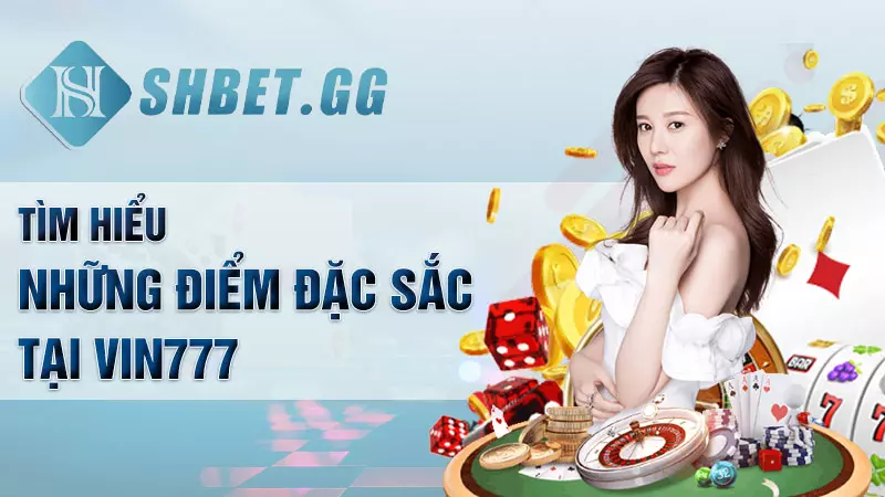 Tìm hiểu những điểm đặc sắc tại Vin777