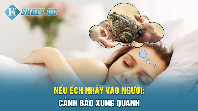 Nếu ếch nhảy vào người: Cảnh báo xung quanh