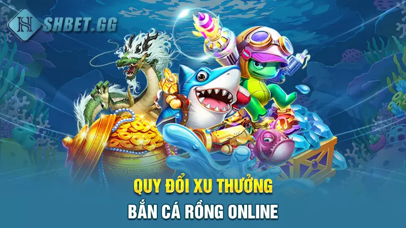 Quy đổi xu thưởng Bắn cá Rồng online