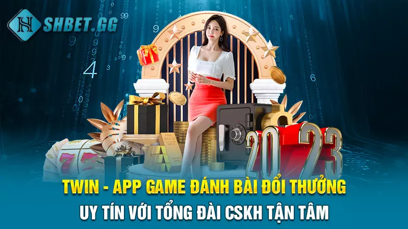 Twin - App game đánh bài đổi thưởng uy tín với tổng đài CSKH tận tâm