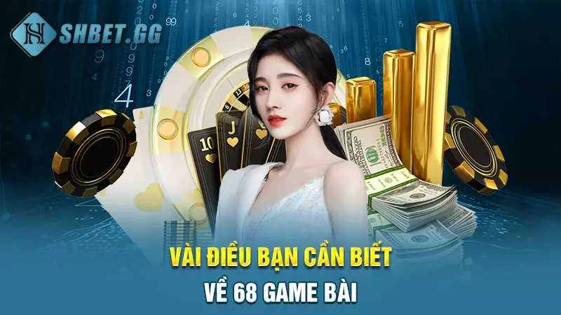 Vài điều bạn cần biết về 68 game bài