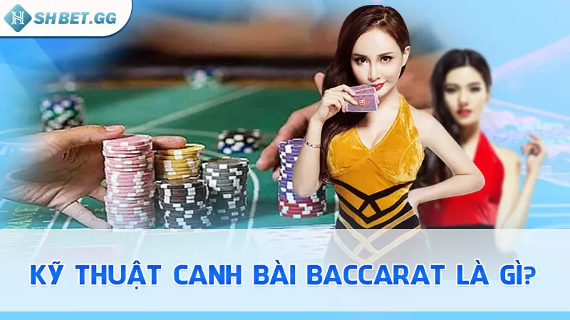 Kỹ thuật canh bài baccarat là gì?