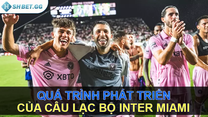 Quá trình phát triển của câu lạc bộ Inter Miami